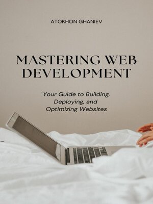 cover image of Mastering Web Development Your Guide to Building, Deploying, and Optimizing Websites